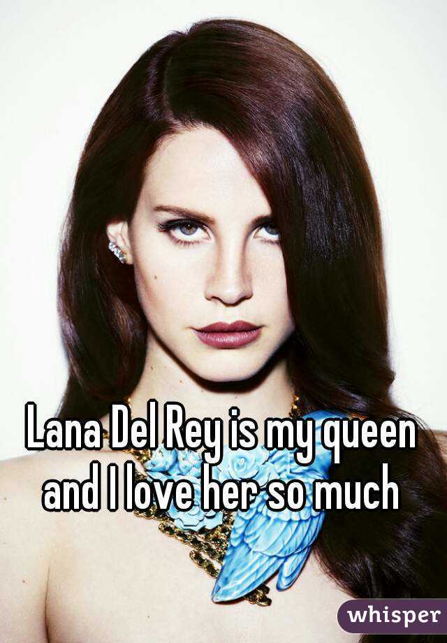 Lana Del Rey is my queen and I love her so much 