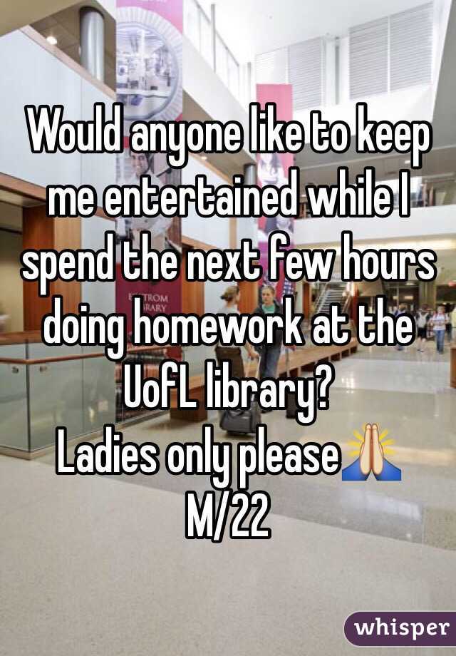 Would anyone like to keep me entertained while I spend the next few hours doing homework at the UofL library? 
Ladies only please🙏
M/22