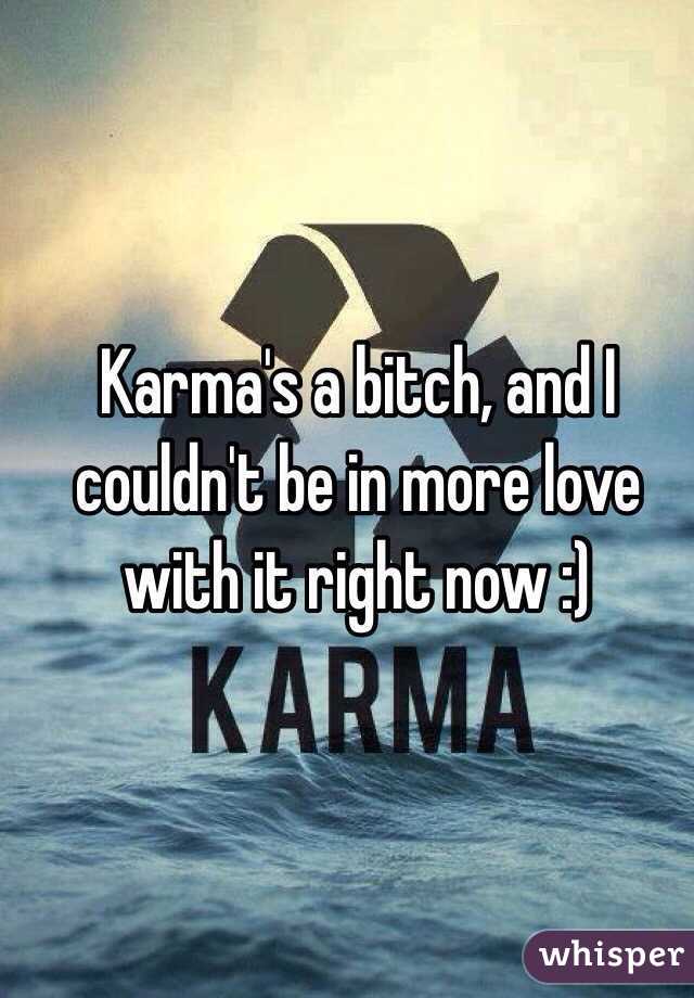 Karma's a bitch, and I couldn't be in more love with it right now :)