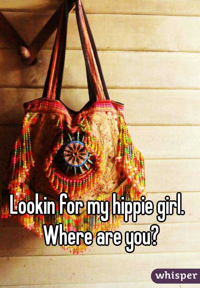 Lookin for my hippie girl.  Where are you?