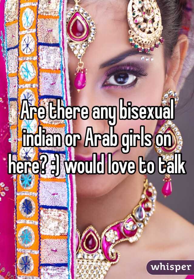 Are there any bisexual indian or Arab girls on here? :) would love to talk 