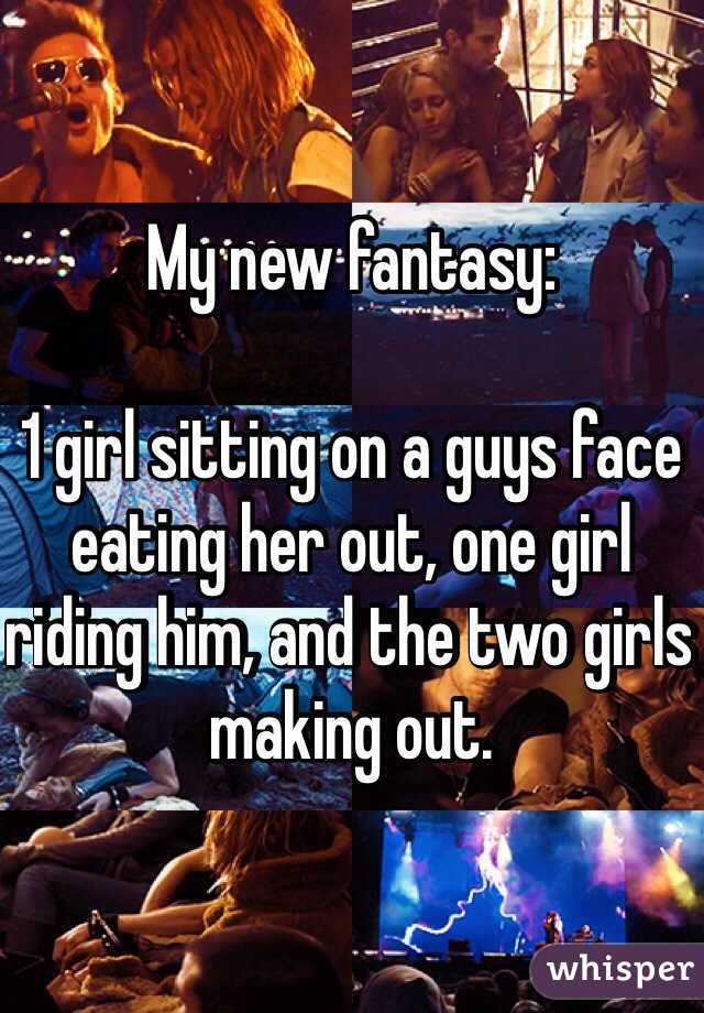 My new fantasy: 

1 girl sitting on a guys face eating her out, one girl riding him, and the two girls making out.