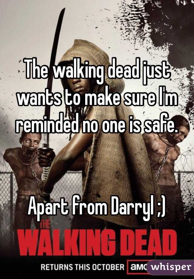 The walking dead just wants to make sure I'm reminded no one is safe.


Apart from Darryl ;)  