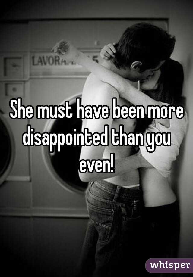 She must have been more disappointed than you even!