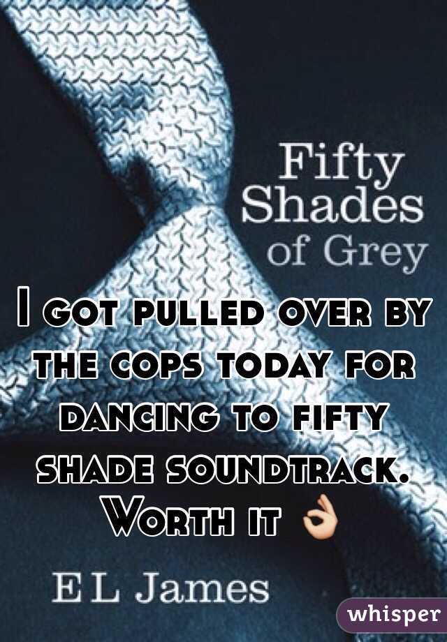 I got pulled over by the cops today for dancing to fifty shade soundtrack. Worth it 👌