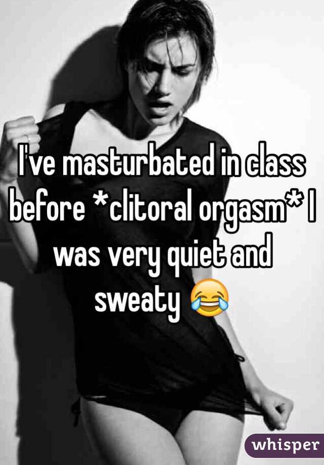 I've masturbated in class before *clitoral orgasm* I was very quiet and sweaty 😂