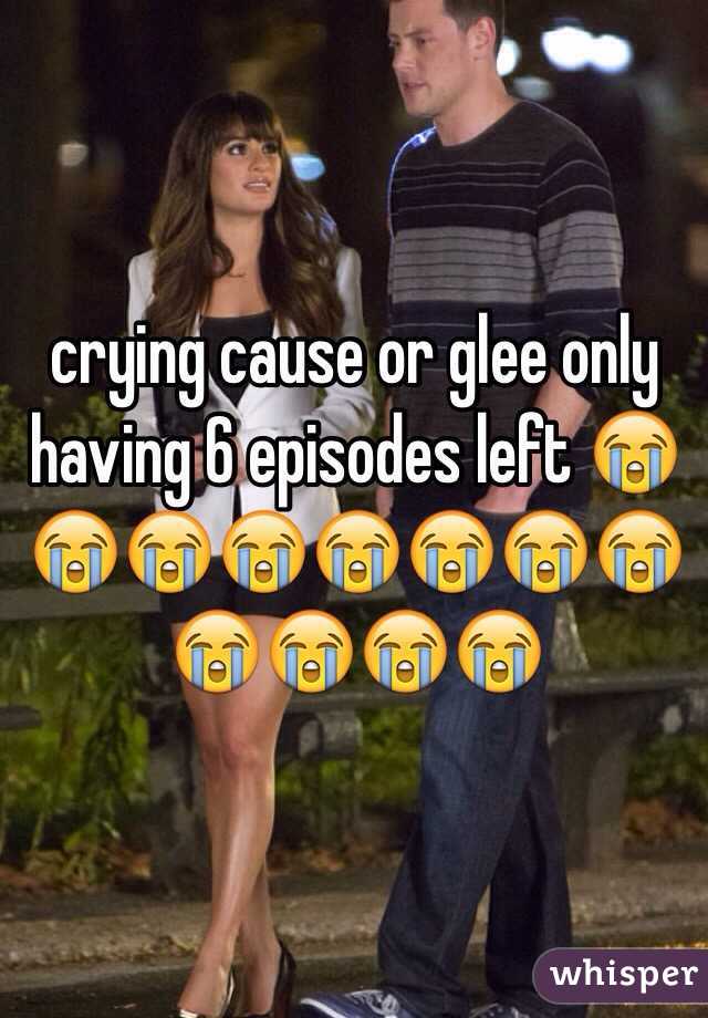 crying cause or glee only having 6 episodes left 😭😭😭😭😭😭😭😭😭😭😭😭