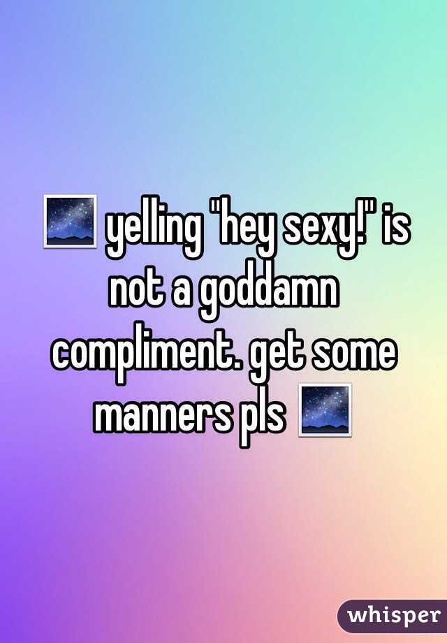 🌌 yelling "hey sexy!" is not a goddamn compliment. get some manners pls 🌌