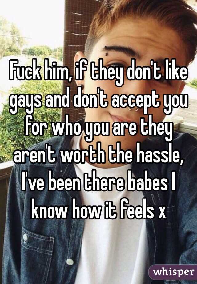 Fuck him, if they don't like gays and don't accept you for who you are they aren't worth the hassle, I've been there babes I know how it feels x