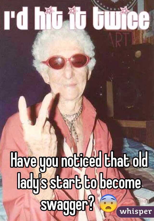 Have you noticed that old lady's start to become swagger? 😨