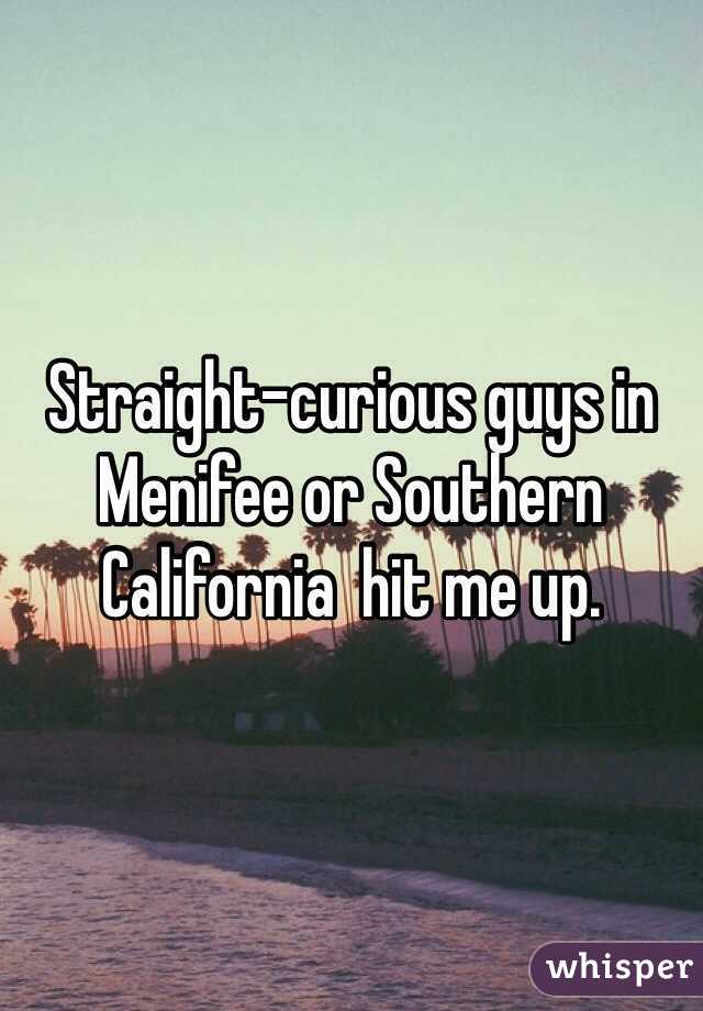 Straight-curious guys in Menifee or Southern California  hit me up.