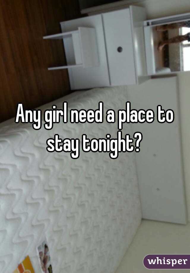 Any girl need a place to stay tonight? 