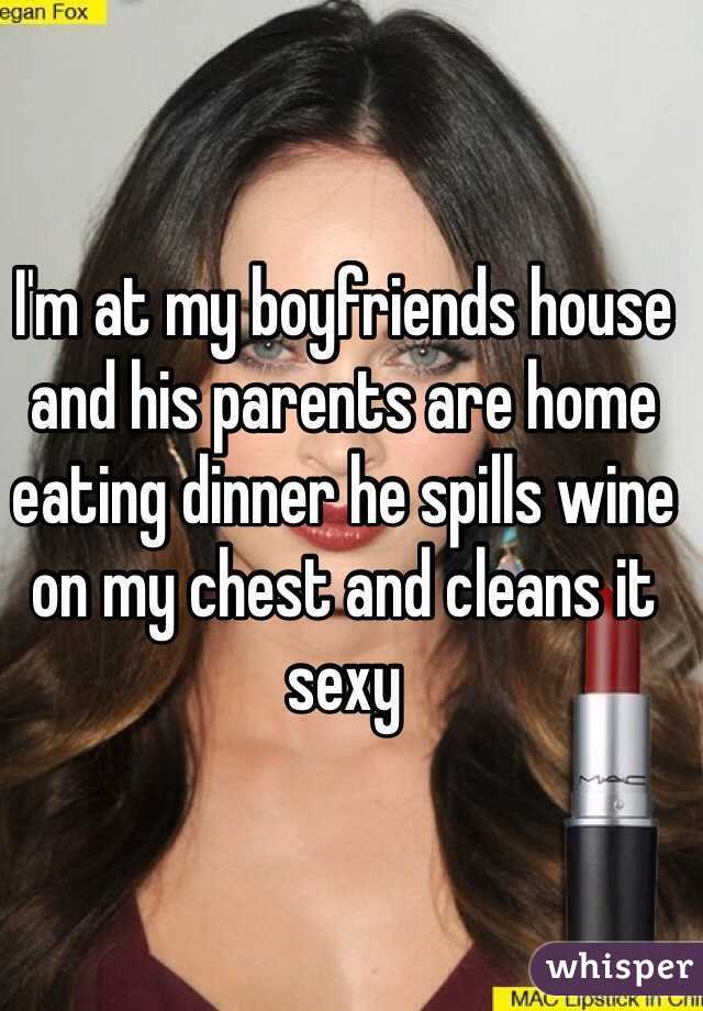 I'm at my boyfriends house and his parents are home eating dinner he spills wine on my chest and cleans it sexy