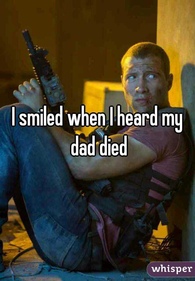 I smiled when I heard my dad died