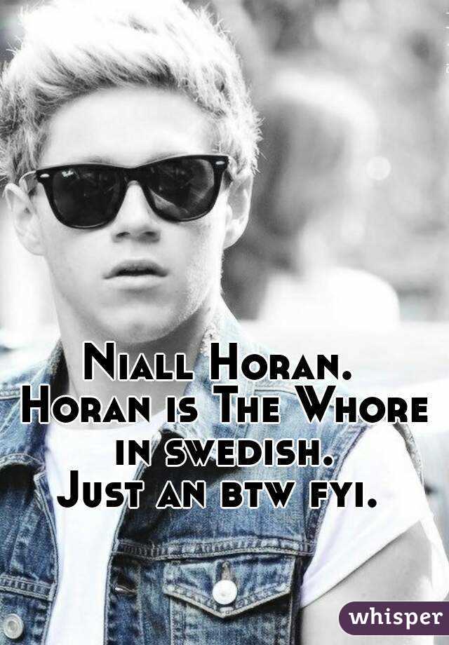 Niall Horan. 
Horan is The Whore in swedish. 
Just an btw fyi. 