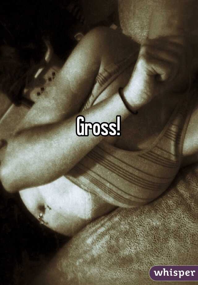 Gross!