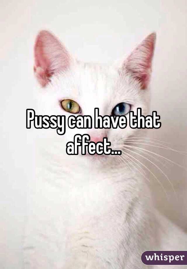 Pussy can have that affect...