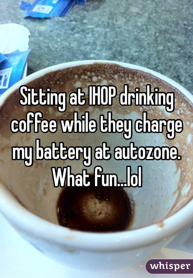 Sitting at IHOP drinking coffee while they charge my battery at autozone. What fun...lol