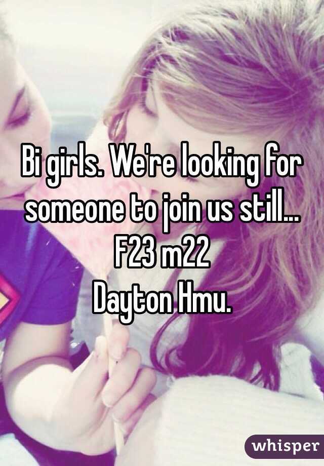 Bi girls. We're looking for someone to join us still...
F23 m22 
Dayton Hmu. 