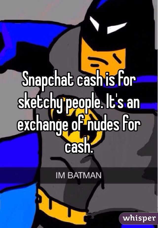 Snapchat cash is for sketchy people. It's an exchange of nudes for cash. 