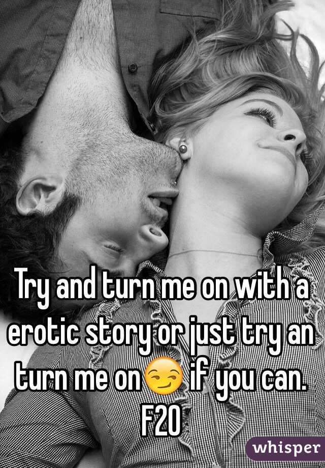 Try and turn me on with a erotic story or just try an turn me on😏 if you can.
F20