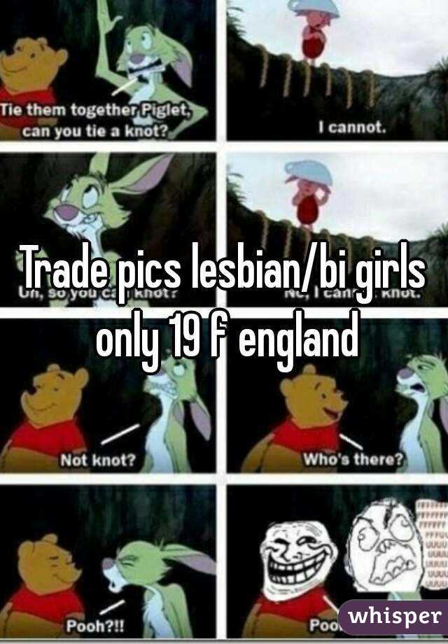 Trade pics lesbian/bi girls only 19 f england