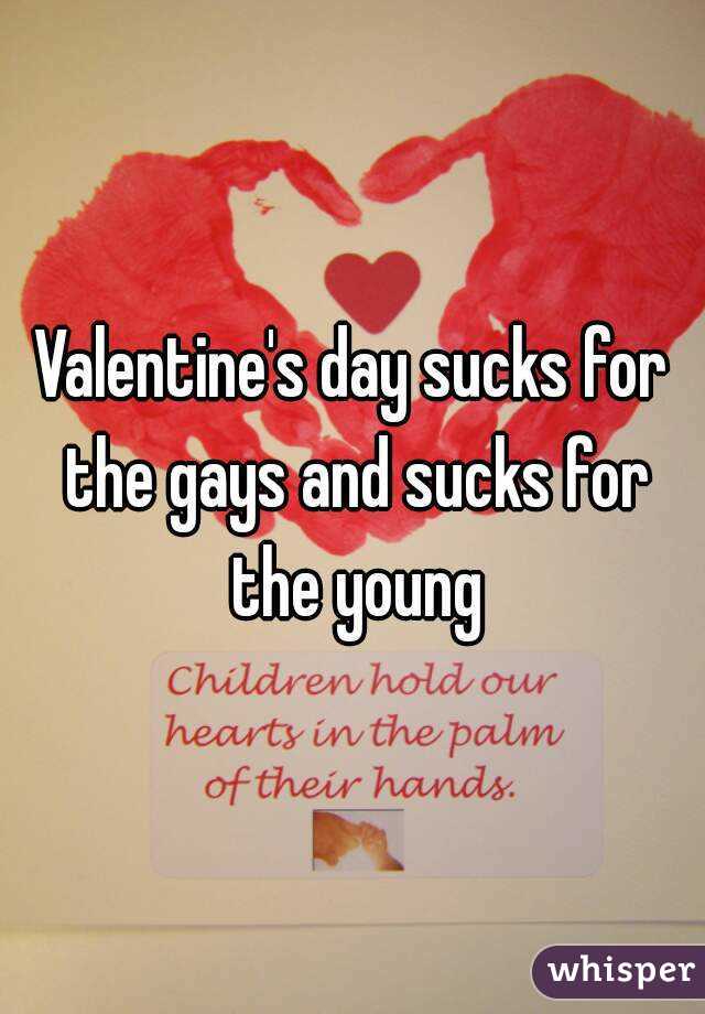 Valentine's day sucks for the gays and sucks for the young