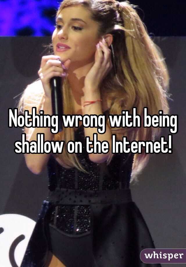 Nothing wrong with being shallow on the Internet!