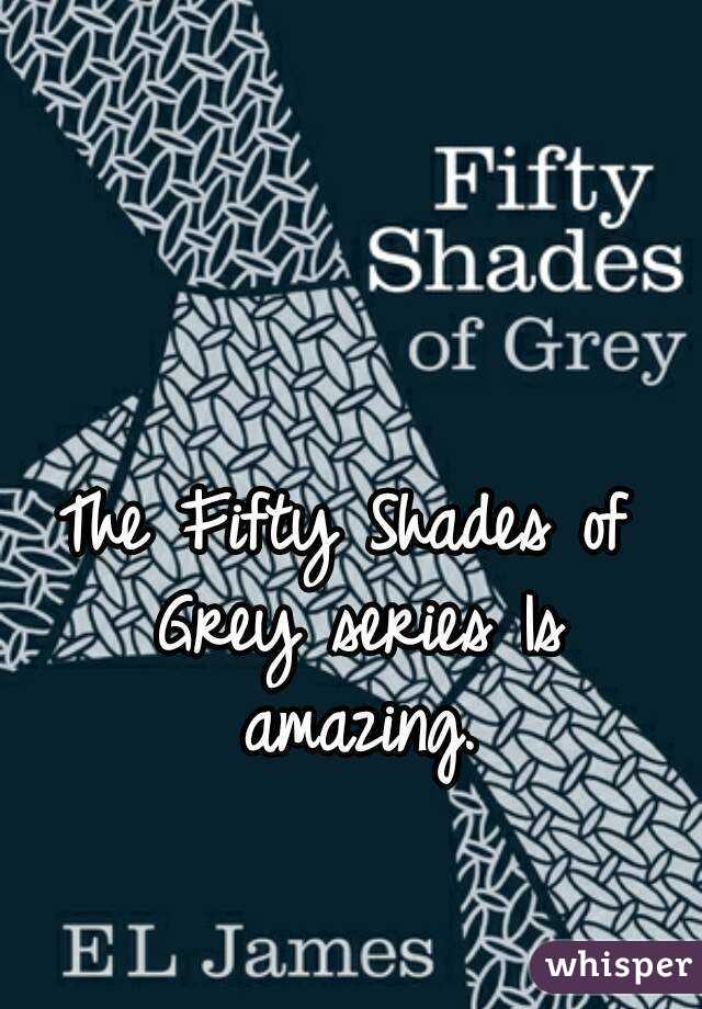 The Fifty Shades of Grey series Is amazing.