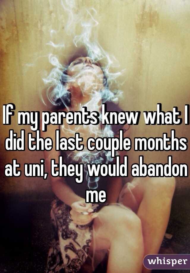 If my parents knew what I did the last couple months at uni, they would abandon me