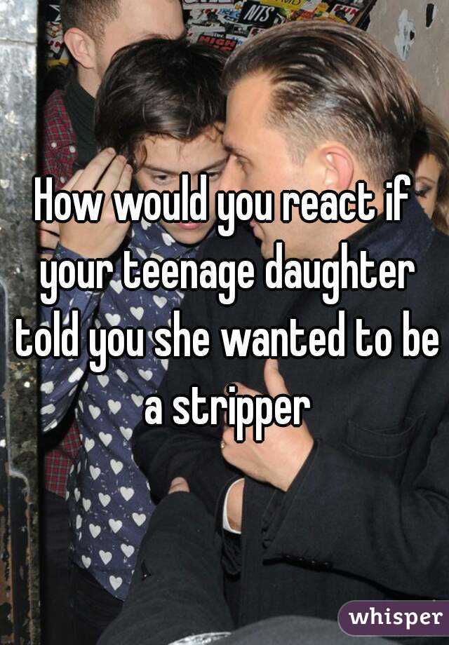 How would you react if your teenage daughter told you she wanted to be a stripper