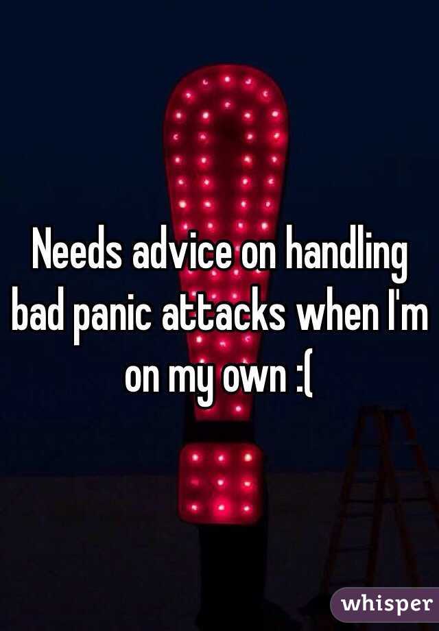 Needs advice on handling bad panic attacks when I'm on my own :(