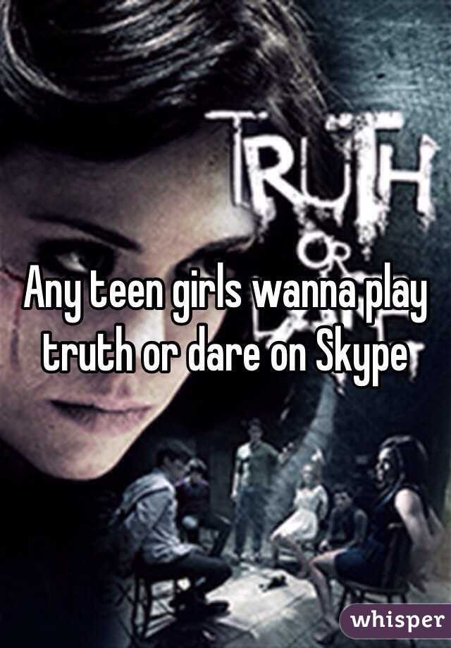  Any teen girls wanna play truth or dare on Skype