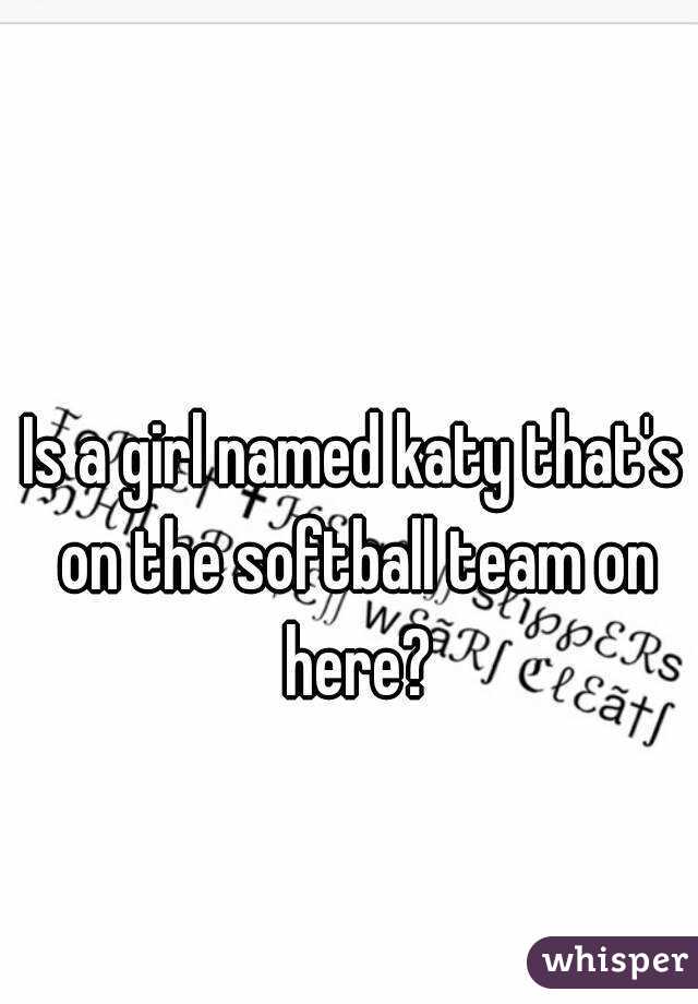 Is a girl named katy that's on the softball team on here?