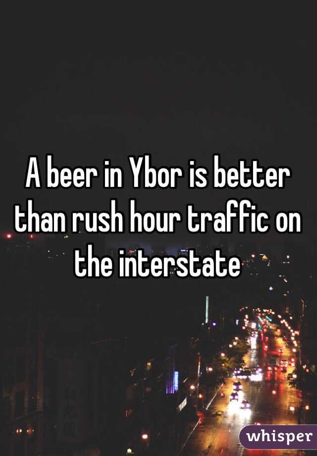 A beer in Ybor is better than rush hour traffic on the interstate