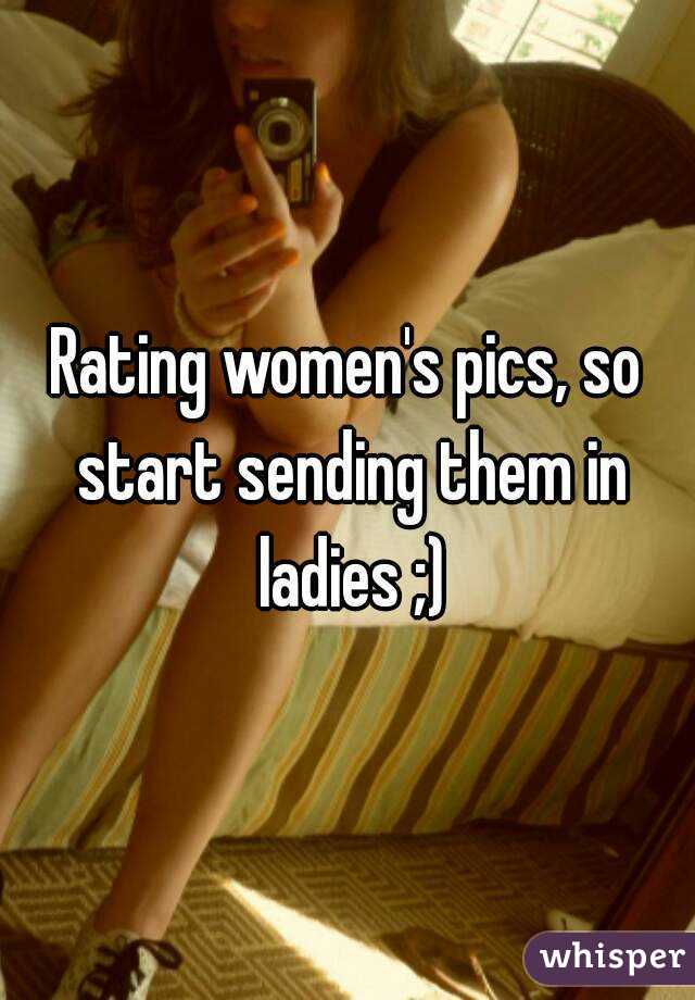 Rating women's pics, so start sending them in ladies ;)