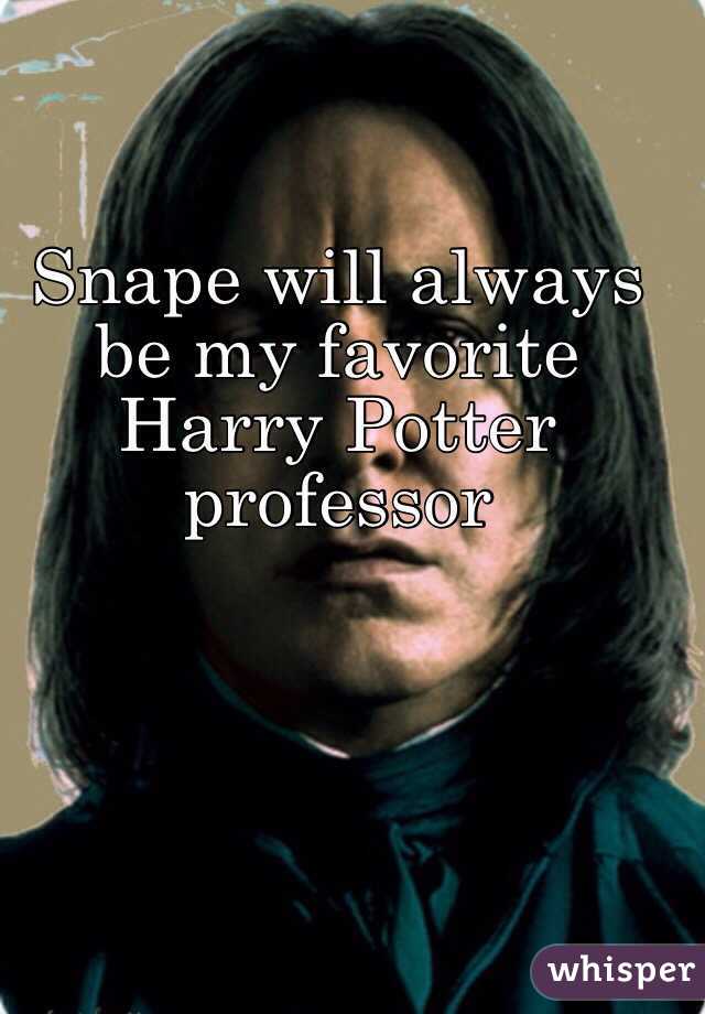 Snape will always be my favorite Harry Potter professor 