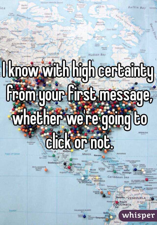 I know with high certainty from your first message, whether we're going to click or not.