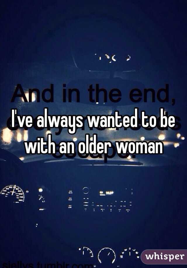 I've always wanted to be with an older woman