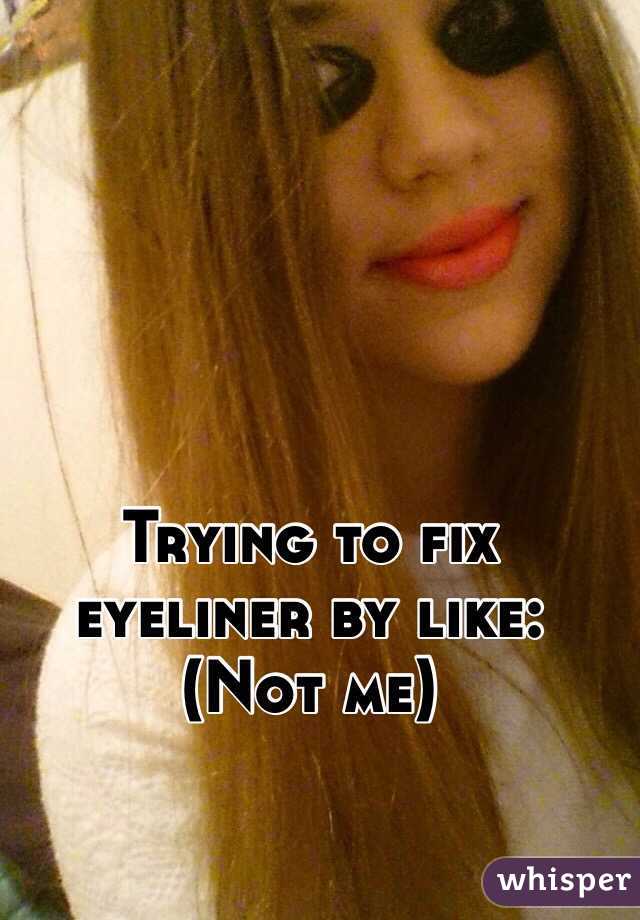 Trying to fix eyeliner by like: (Not me)

