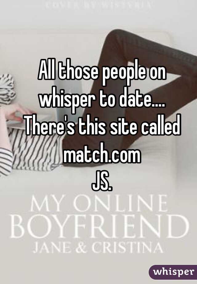 All those people on whisper to date....
There's this site called match.com
JS.