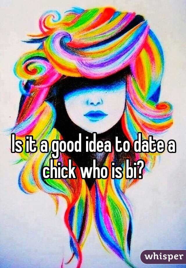 Is it a good idea to date a chick who is bi? 