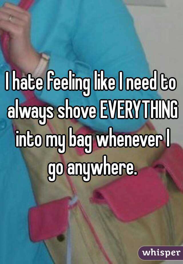 I hate feeling like I need to always shove EVERYTHING into my bag whenever I go anywhere.