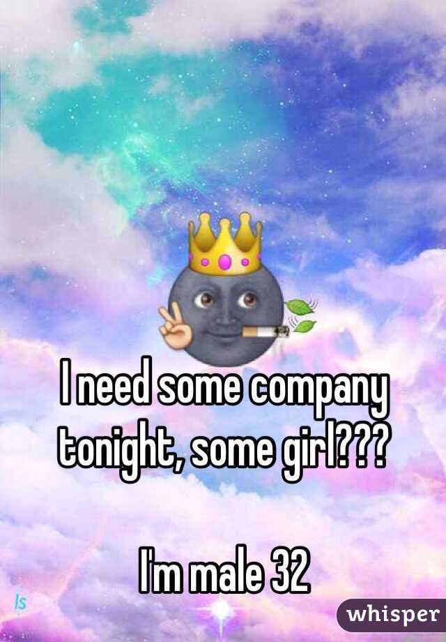 I need some company tonight, some girl???

I'm male 32