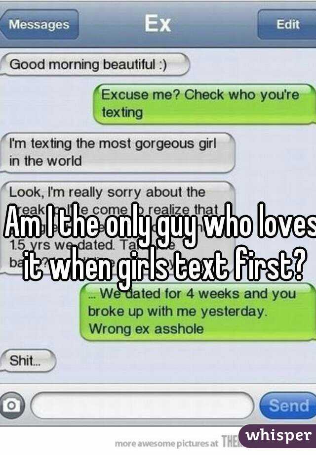 Am I the only guy who loves it when girls text first?