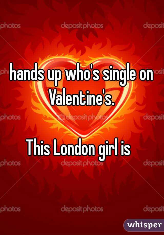 hands up who's single on Valentine's. 

This London girl is  