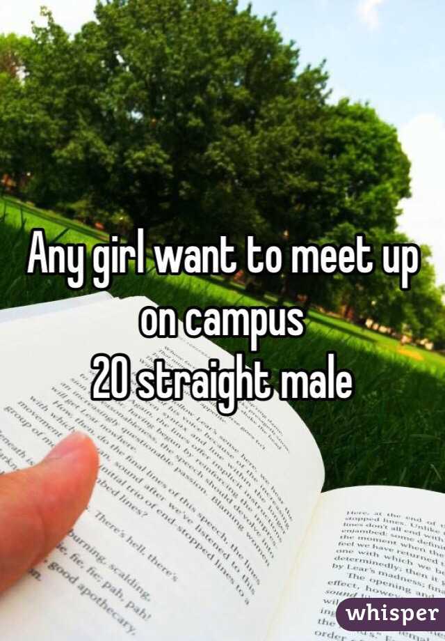 Any girl want to meet up on campus 
20 straight male 