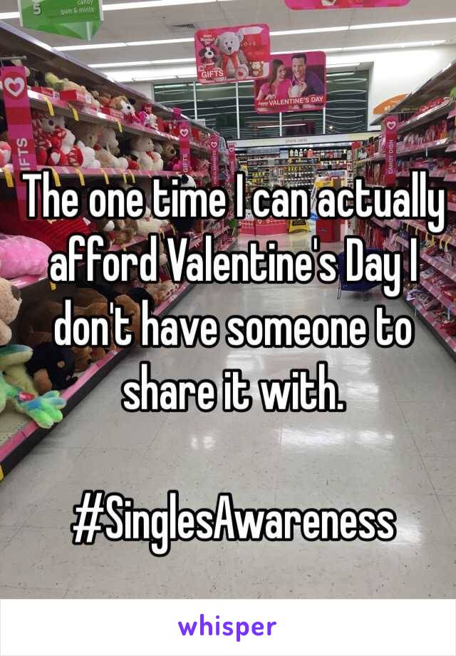The one time I can actually afford Valentine's Day I don't have someone to share it with. 

#SinglesAwareness