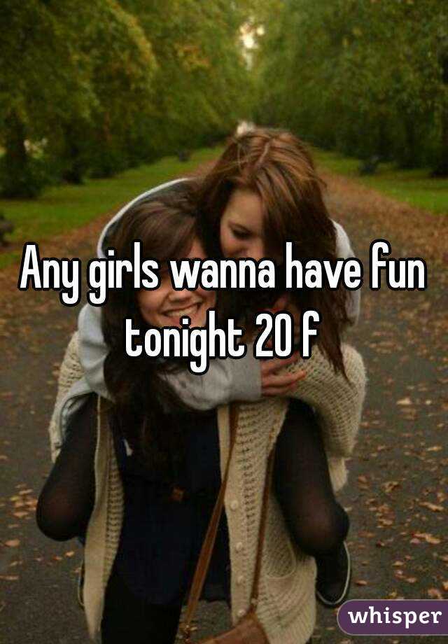 Any girls wanna have fun tonight 20 f 