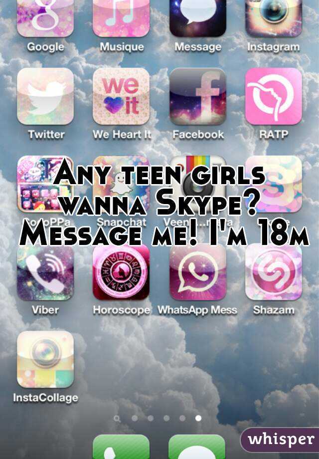 Any teen girls wanna Skype?  Message me! I'm 18m 